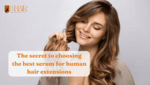 Selecting The Best Serum For Human Hair Extensions: 5 Tips