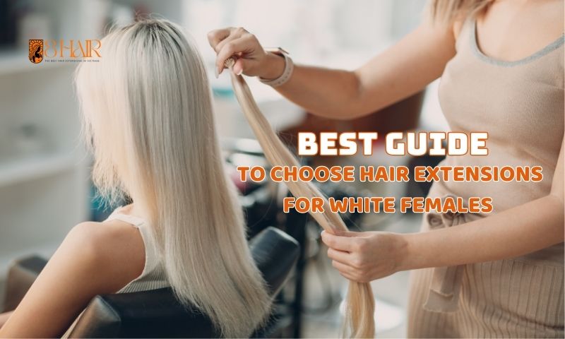 Best Guide To Choose Hair Extensions For White Females